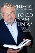 Okładka - Po co nam Unia? Świat na kursie kolizyjnym - Witold Modzelewski, Krzysztof Ziemiec