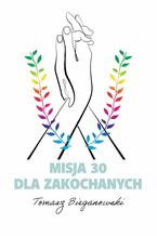 Okładka - Misja 30 dla zakochanych - Tomasz Bieganowski
