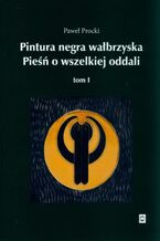 Okładka - Pintura negra wałbrzyska. Pieśń o wszelkiej oddali. Tom 1 - Paweł Procki