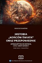 Okładka - HISTORIA ,,KOŃCÓW ŚWIATA" ORAZ PRZEPOWIEDNIE APOKALIPTYKA W DATACH, CZYLI KIEDY KONIEC? (CZĘŚĆ TRZECIA - I POŁOWA XIX W.) - Ireneusz Kamiński
