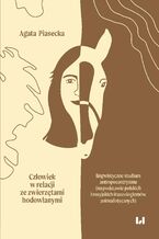 Okładka - Człowiek w relacji ze zwierzętami hodowlanymi: lingwistyczne studium antropocentryzmu (na podstawie polskich i rosyjskich frazeologizmów animalistycznych) - Agata Piasecka