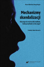 Okładka - Mechanizmy skandalizacji. Dlaczego nie można ufać mediom, kiedy przychodzi co do czego? - Hans Mathias Kepplinger