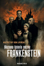 Okładka - Nieznana historia rodziny Frankenstein - Krzysztof von Lipiński