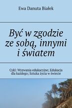 Okładka - Być w zgodzie ze sobą, innymi i światem - Ewa Białek