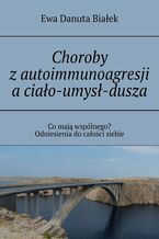 Okładka - Choroby z autoimmunoagresji a ciało-umysł-dusza - Ewa Białek