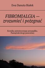 Okładka - FIBROMIALGIA -- zrozumieć i pożegnać - Ewa Białek