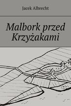 Okładka - Malbork przed Krzyżakami - Jacek Albrecht