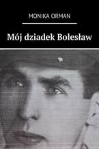 Okładka - Mój dziadek Bolesław - Monika Orman