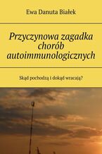 Okładka - Przyczynowa zagadka chorób autoimmunologicznych - Ewa Białek