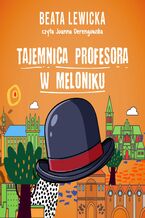 Okładka - Tajemnica profesora w meloniku - Beata Lewicka
