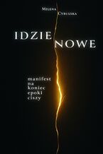 Okładka - Idzie Nowe. Manifest na koniec epoki ciszy - Milena Cybulska