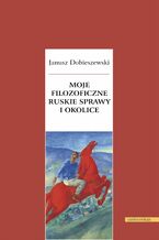 Okładka - Moje filozoficzne ruskie sprawy i okolice - Janusz Dobieszewski