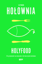 Okładka - Holyfood, czyli 10 przepisów na smaczne i zdrowe życie duchowe - Szymon Hołownia