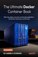 Okładka - The Ultimate Docker Container Book. Build, ship, deploy, and scale containerized applications with Docker, Kubernetes, and the cloud - Fourth Edition - Dr. Gabriel N. Schenker