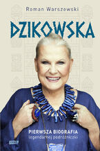 Okładka - Dzikowska. Pierwsza biografia legendarnej podróżniczki - Warszewski Roman