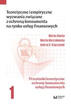Okładka - Teoretyczne i empiryczne wyzwania związane z ochroną konsumenta na rynku usług finansowych. Tom 1. Przesłanki teoretyczne ochrony konsumenta usług finansowych - Marika Ziemba, Monika Marcinkowska, Andrzej R. Stopczyński