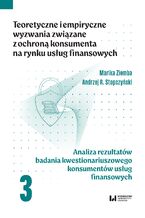 Okładka - Teoretyczne i empiryczne wyzwania związane z ochroną konsumenta na rynku usług finansowych. Tom 3. Analiza rezultatów badania kwestionariuszowego konsumentów usług finansowych - Marika Ziemba, Andrzej R. Stopczyński