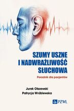 Okładka - Szumy uszne i nadwrażliwość słuchowa - Jurek Olszewski, Patrycja Wróblewska