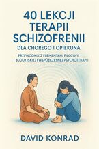 Okładka - 40 lekcji terapii schizofrenii dla chorego i opiekuna - David Konrad