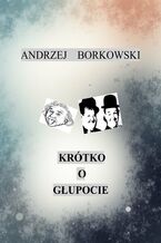 Okładka - Krótko o głupocie - Andrzej Borkowski