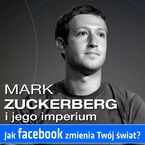 Okładka - Mark Zuckerberg i jego imperium. Jak Facebook zmienia Twój świat - Kinga Kosecka, Ewa Szach, Renata Pawlak, Kinga Sołtysiak