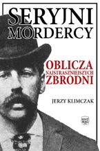 Okładka - Seryjni mordercy. Oblicza najstraszniejszych zbrodni - Jerzy Klimczak