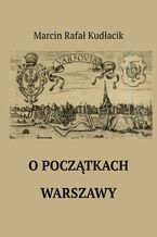 Okładka - O początkach Warszawy - Marcin Kudłacik