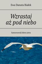 Okładka - Wzrastaj aż pod niebo - Ewa Białek