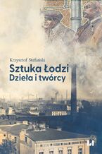 Okładka - Sztuka Łodzi. Dzieła i twórcy - Krzysztof Stefański