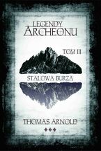 Okładka - Legendy Archeonu: Stalowa burza. Tom 3 - Thomas Arnold