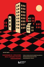 Okładka - Gospodarcza i społeczna rola lokalnej polityki mieszkaniowej. Ocena wybranych instrumentów wsparcia mieszkaniowego na podstawie badań komparatywnych - Artur Parys