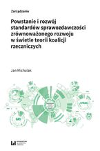 Okładka - Powstanie i rozwój standardów sprawozdawczości zrównoważonego rozwoju w świetle teorii koalicji rzeczniczych - Jan Michalak