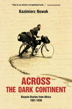 Okładka - Across The Dark Continent. Bicycle Diaries from Africa 1931-1936 - Kazimierz Nowak