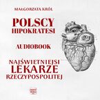 Okładka - Polscy Hipokratesi. Najświetniejsi lekarze Rzeczypospolitej - Małgorzata Król