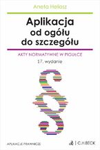 Okładka - Aplikacja od ogółu do szczegółu. Akty normatywne w pigułce - Aneta Heliosz