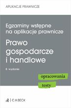 Okładka - Egzaminy wstępne na aplikacje prawnicze. Prawo gospodarcze i handlowe. Opracowania testy - Joanna Ablewicz, Katarzyna Czajkowska-Matosiuk