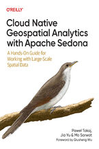 Okładka - Cloud Native Geospatial Analytics with Apache Sedona. A Hands-On Guide for Working with Large-Scale Spatial Data - Pawel Tokaj, Jia Yu, Mo Sarwat