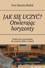 Okładka - Jak się uczyć? Otwierając horyzonty - Ewa Białek
