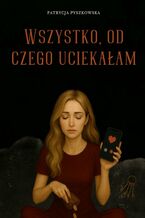 Okładka - Wszystko, od czego uciekałam - Patrycja Pyszkowska