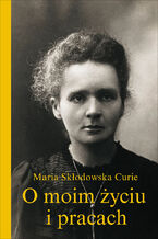 Okładka - O moim życiu i pracach - Maria Skłodowska-Curie