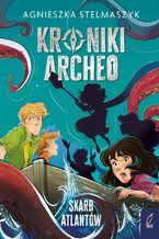 Okładka - Kroniki Archeo. Skarb Atlantów. Tom 2 - Agnieszka Stelmaszyk