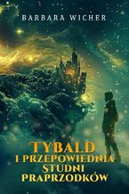Okładka - Tybald i przepowiednia Studni Praprzodków. Tom 1 - Barbara Wicher