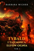 Okładka - Tybald i tajemnica Elfów Ognia. Tom 2 - Barbara Wicher