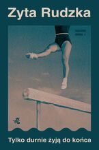 Okładka - Tylko durnie żyją do końca - Zyta Rudzka