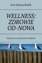 Okładka - WELLNESS: ZDROWIE OD-NOWA - Ewa Białek