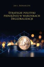 Okładka - Strategie polityki pieniężnej w warunkach deglobalizacji - Jan L. Bednarczyk