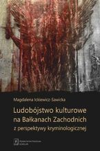 Okładka - Ludobójstwo kulturowe na Bałkanach Zachodnich z perspektywy kryminologicznej - Magdalena Ickiewicz-Sawicka