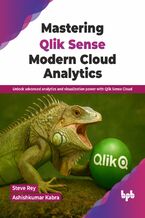 Okładka - Mastering Qlik Sense Modern Cloud Analytics - Steve Rey, Ashishkumar Kabra