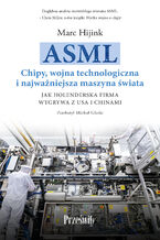 Okładka - ASML. Chipy, wojna technologiczna i najważniejsza maszyna świata. Jak holenderska firma wygrywa z USA i Chinami - Marc Hijink
