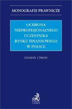 Okładka - Ochrona nieprofesjonalnego uczestnika rynku finansowego w Polsce - Damian Cyman